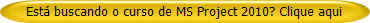 Está buscando o curso de MS Project 2010? Clique aqui